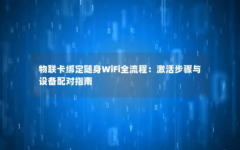物联卡绑定随身WiFi全流程：激活步骤与设备配对指南