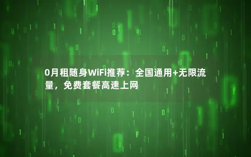 0月租随身WiFi推荐：全国通用+无限流量，免费套餐高速上网