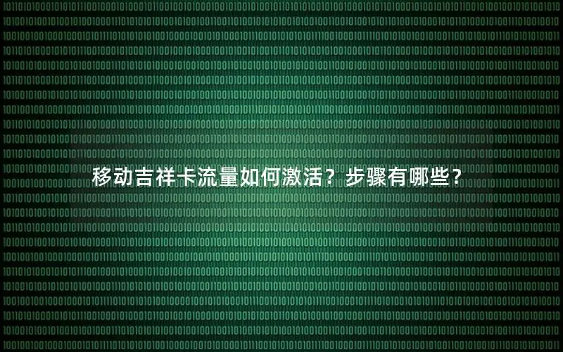 移动吉祥卡流量如何激活？步骤有哪些？