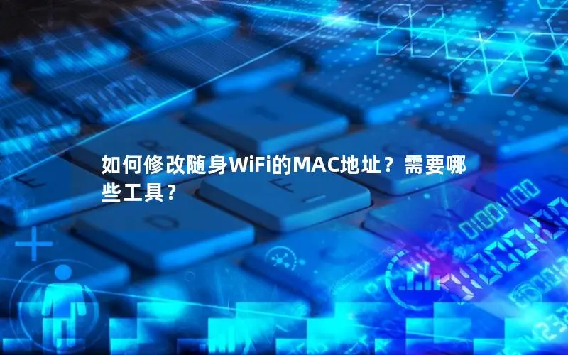 如何修改随身WiFi的MAC地址？需要哪些工具？