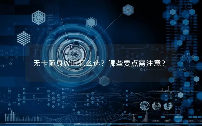 无卡随身WiFi怎么选？哪些要点需注意？