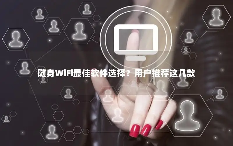 随身WiFi最佳软件选择？用户推荐这几款
