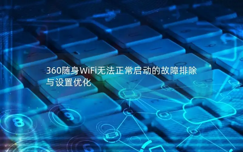 360随身WiFi无法正常启动的故障排除与设置优化