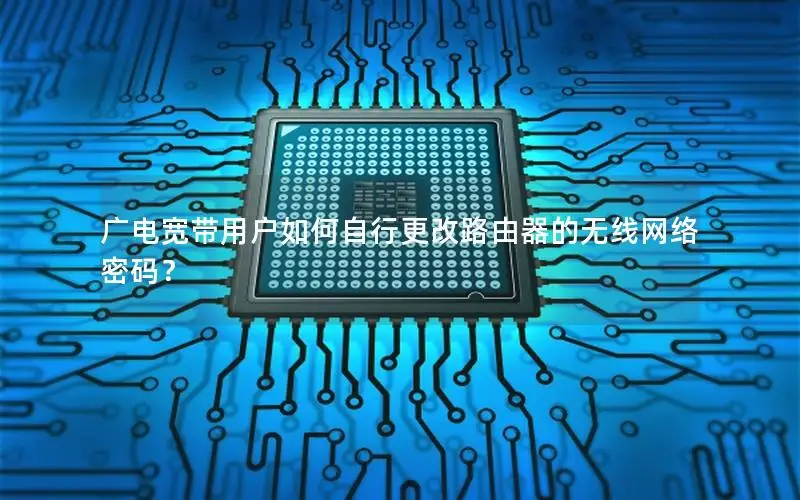 广电宽带用户如何自行更改路由器的无线网络密码？