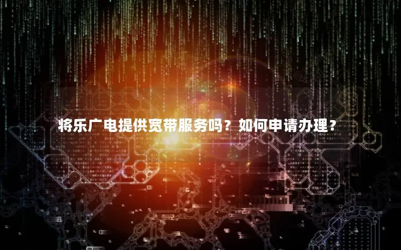 将乐广电提供宽带服务吗？如何申请办理？
