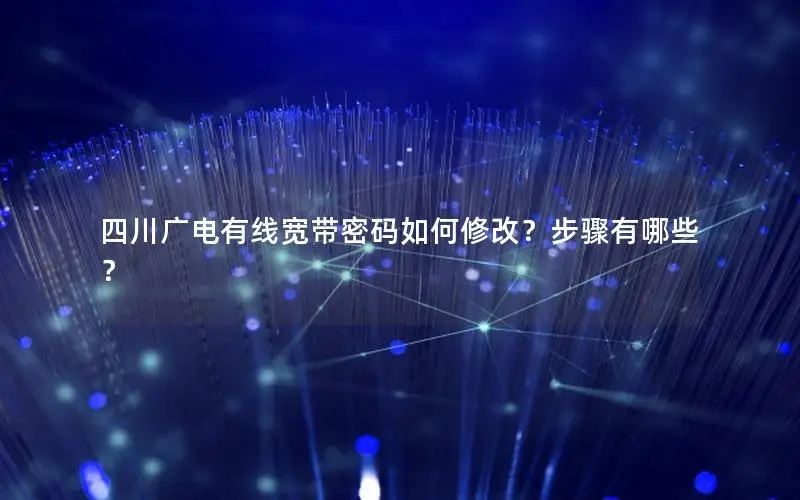 四川广电有线宽带密码如何修改？步骤有哪些？