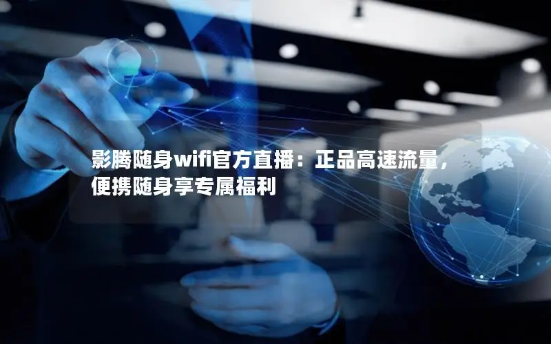 影腾随身wifi官方直播：正品高速流量，便携随身享专属福利