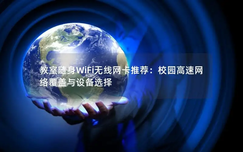 教室随身WiFi无线网卡推荐：校园高速网络覆盖与设备选择