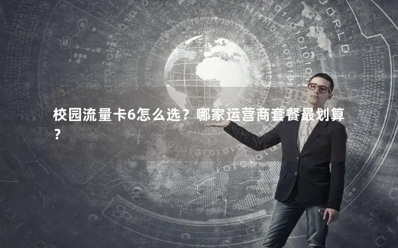 校园流量卡6怎么选？哪家运营商套餐最划算？