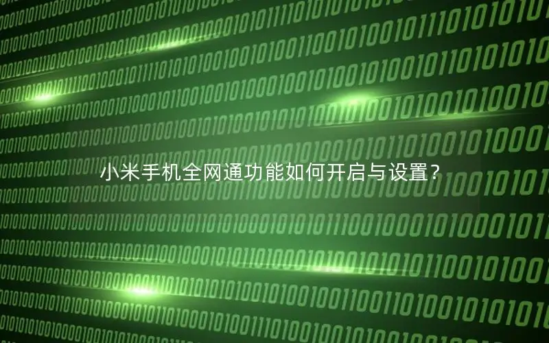 小米手机全网通功能如何开启与设置？