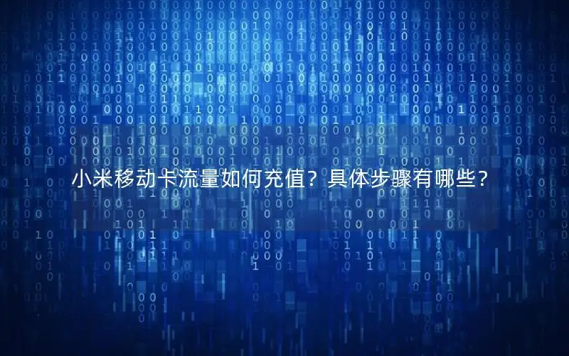 小米移动卡流量如何充值？具体步骤有哪些？