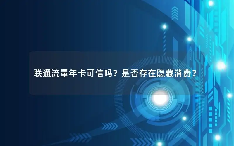 联通流量年卡可信吗？是否存在隐藏消费？