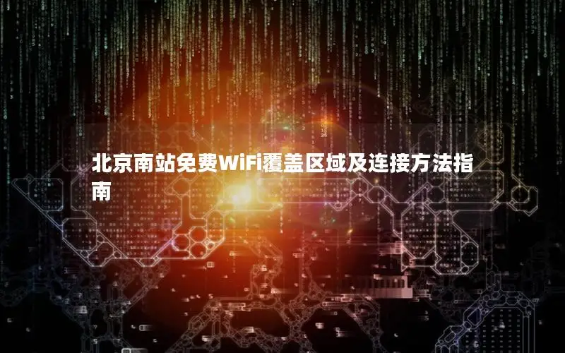 北京南站免费WiFi覆盖区域及连接方法指南