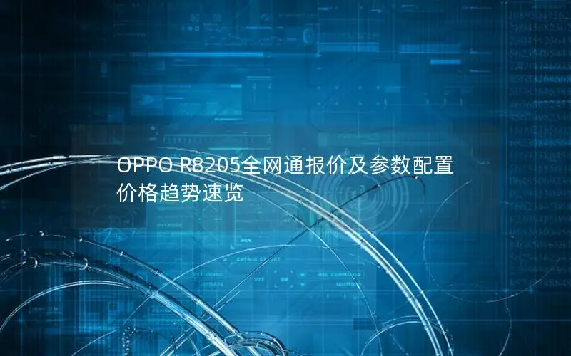 OPPO R8205全网通报价及参数配置价格趋势速览