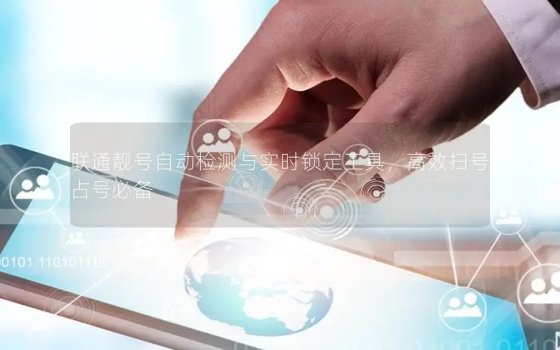 联通靓号自动检测与实时锁定工具，高效扫号占号必备