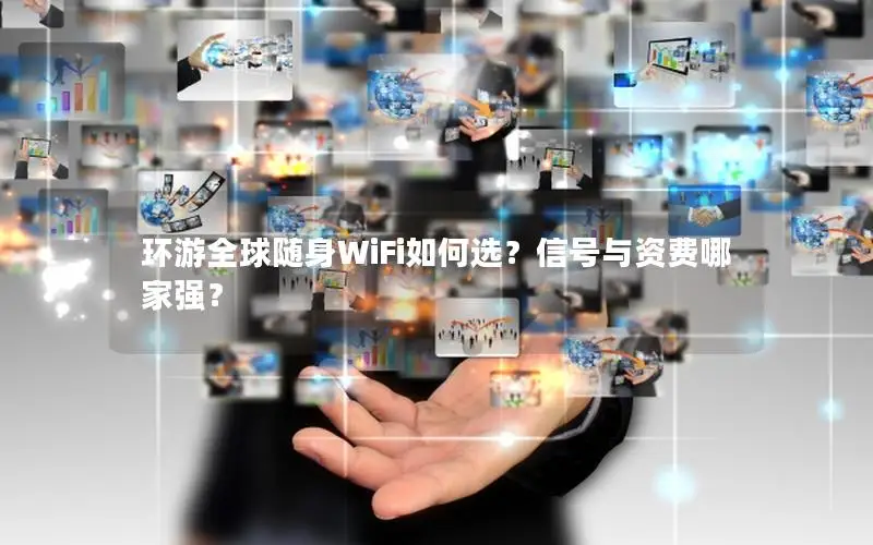 环游全球随身WiFi如何选？信号与资费哪家强？