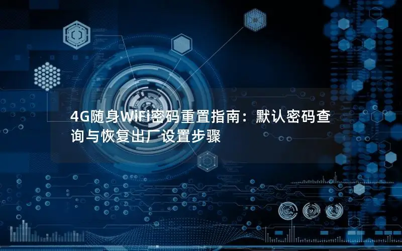4G随身WiFi密码重置指南：默认密码查询与恢复出厂设置步骤