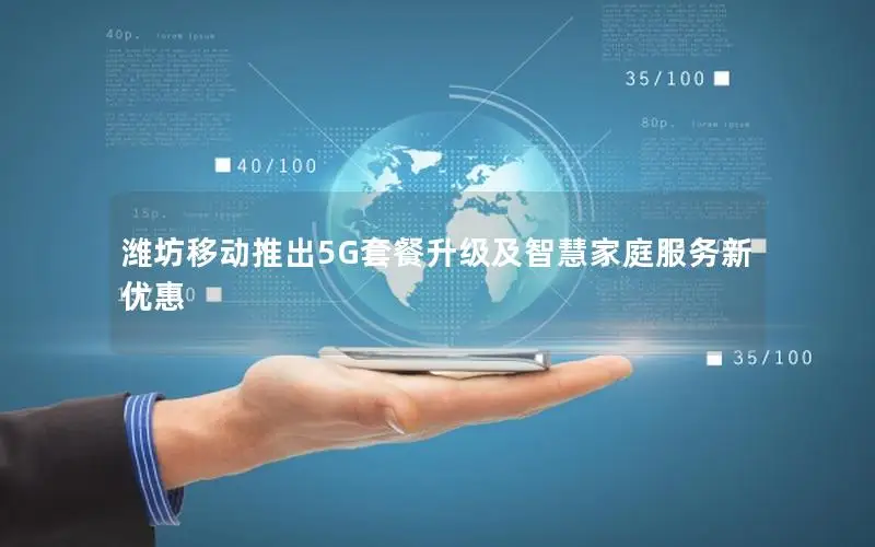 潍坊移动推出5G套餐升级及智慧家庭服务新优惠