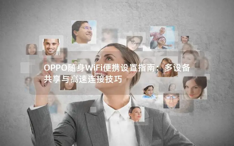 OPPO随身WiFi便携设置指南：多设备共享与高速连接技巧