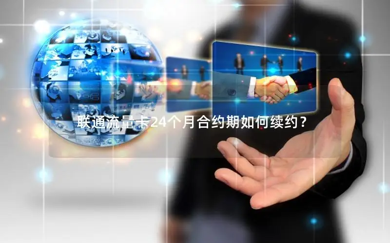 联通流量卡24个月合约期如何续约？