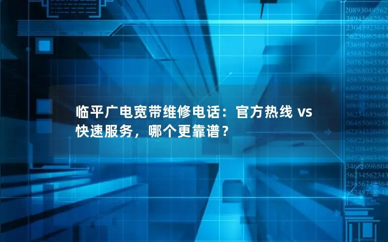 临平广电宽带维修电话：官方热线 vs 快速服务，哪个更靠谱？