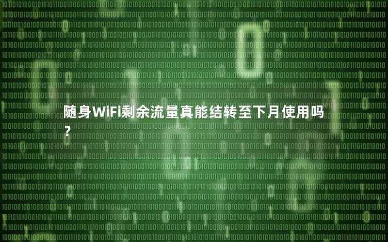 随身WiFi剩余流量真能结转至下月使用吗？