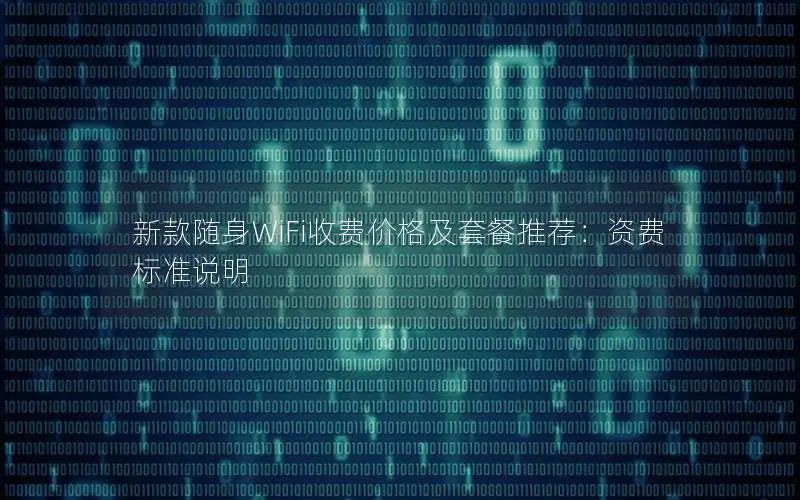 新款随身WiFi收费价格及套餐推荐：资费标准说明