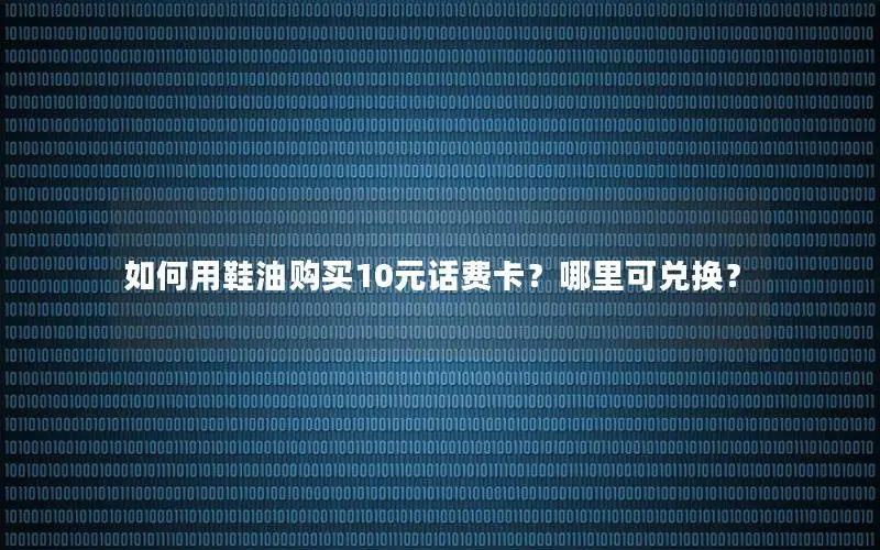 如何用鞋油购买10元话费卡？哪里可兑换？
