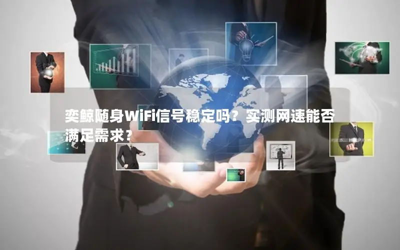 奕鲸随身WiFi信号稳定吗？实测网速能否满足需求？