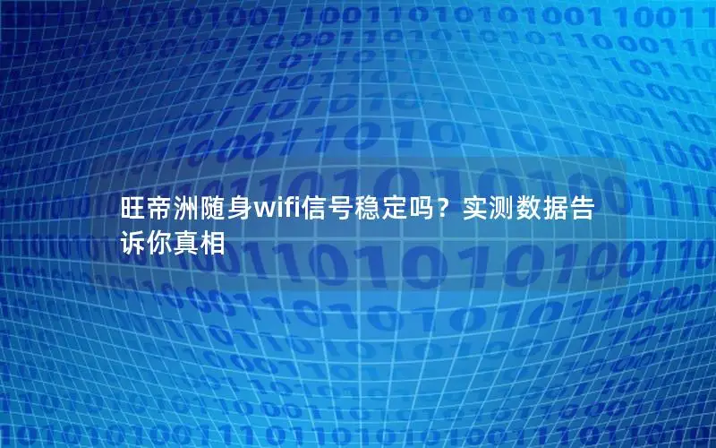 旺帝洲随身wifi信号稳定吗？实测数据告诉你真相