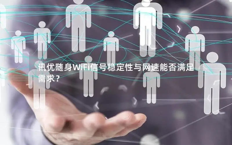 讯优随身WiFi信号稳定性与网速能否满足需求？