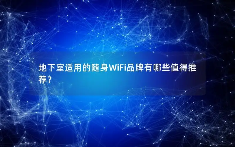 地下室适用的随身WiFi品牌有哪些值得推荐？