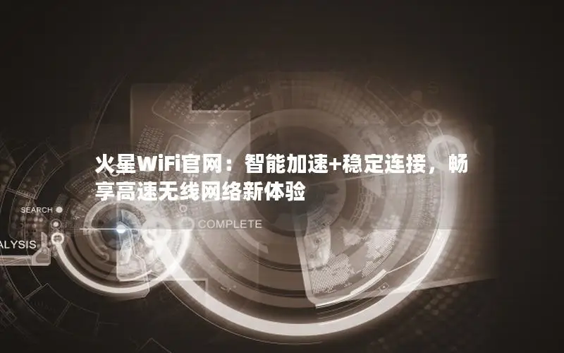 火星WiFi官网：智能加速+稳定连接，畅享高速无线网络新体验