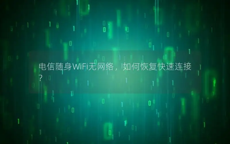 电信随身WiFi无网络，如何恢复快速连接？