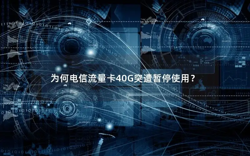 为何电信流量卡40G突遭暂停使用？