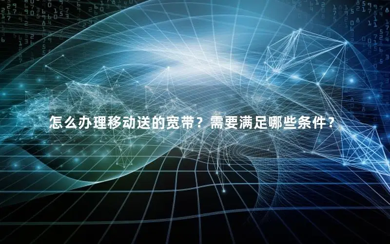 怎么办理移动送的宽带？需要满足哪些条件？