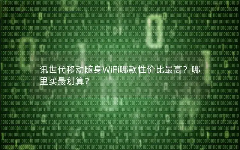讯世代移动随身WiFi哪款性价比最高？哪里买最划算？
