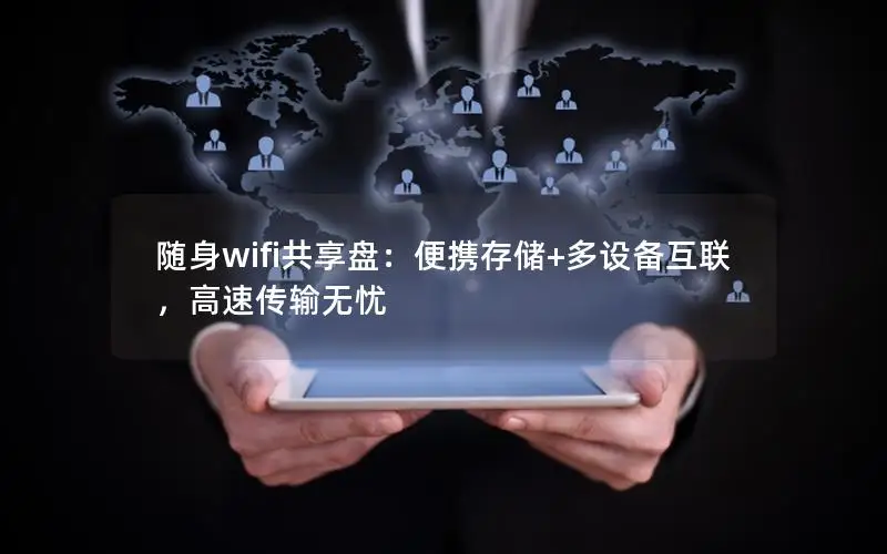 随身wifi共享盘：便携存储+多设备互联，高速传输无忧