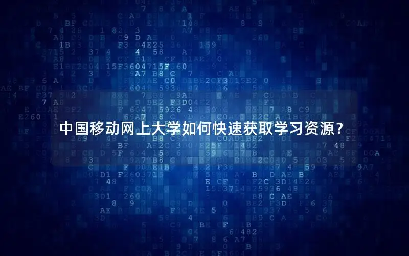 中国移动网上大学如何快速获取学习资源？