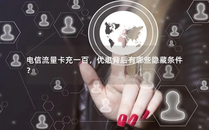 电信流量卡充一百，优惠背后有哪些隐藏条件？