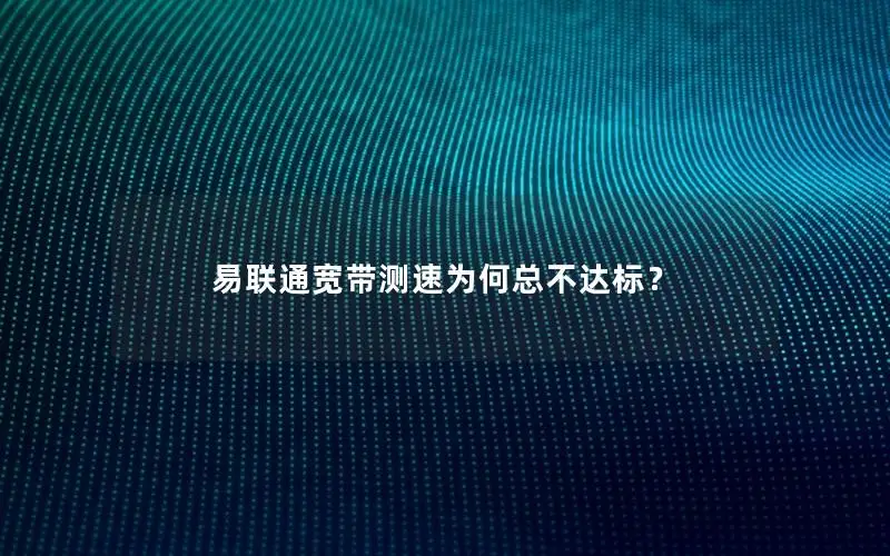 易联通宽带测速为何总不达标？