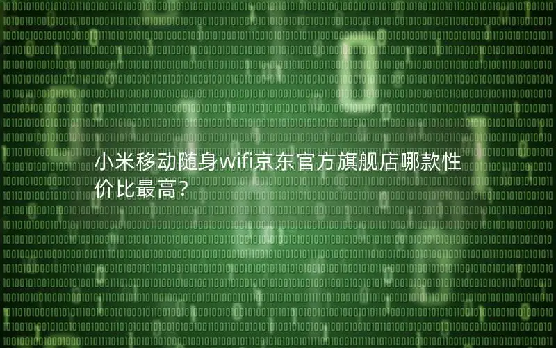 小米移动随身wifi京东官方旗舰店哪款性价比最高？