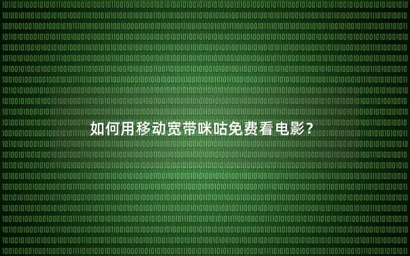 如何用移动宽带咪咕免费看电影？