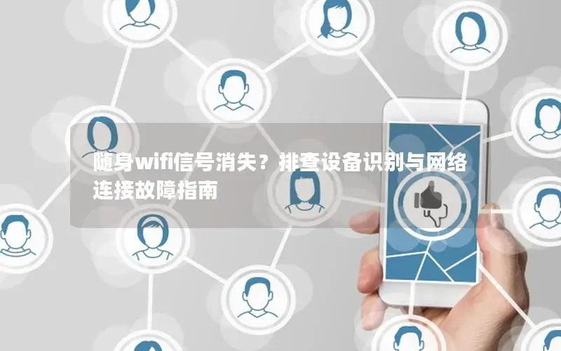 随身wifi信号消失？排查设备识别与网络连接故障指南