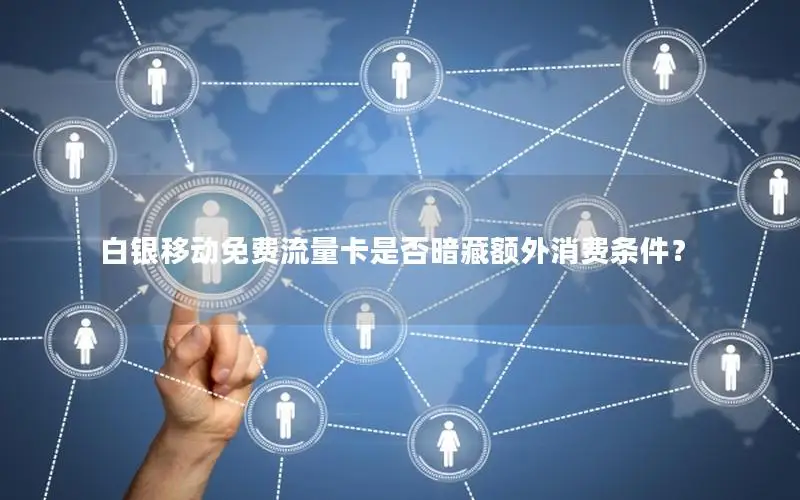 白银移动免费流量卡是否暗藏额外消费条件？
