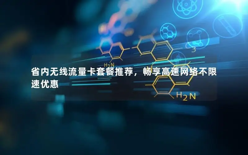 省内无线流量卡套餐推荐，畅享高速网络不限速优惠
