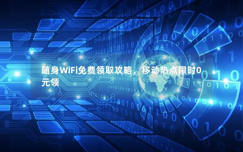 随身WiFi免费领取攻略，移动热点限时0元领