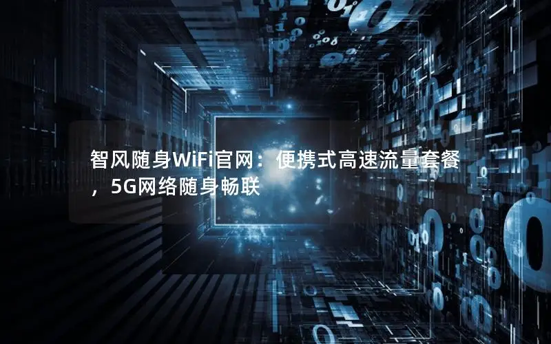 智风随身WiFi官网：便携式高速流量套餐，5G网络随身畅联