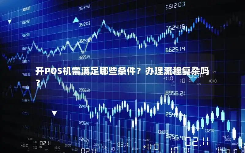 开POS机需满足哪些条件？办理流程复杂吗？