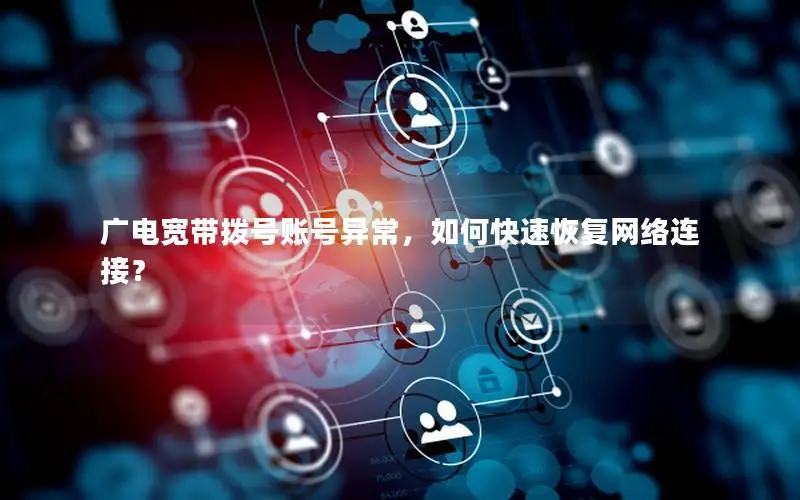 广电宽带拨号账号异常，如何快速恢复网络连接？